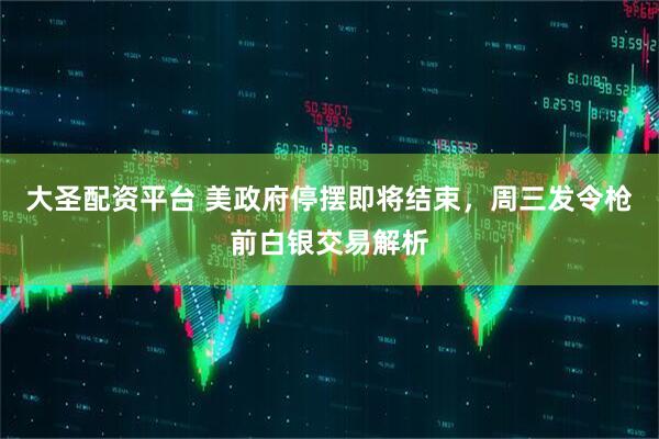 大圣配资平台 美政府停摆即将结束，周三发令枪前白银交易解析