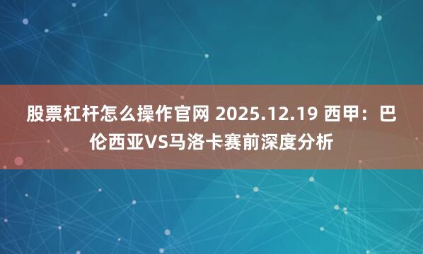 股票杠杆怎么操作官网 2025.12.19 西甲：巴伦西亚VS马洛卡赛前深度分析